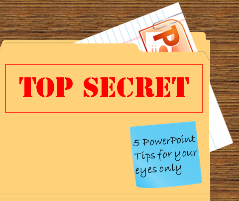 Top Secret: 5 PowerPoint Tips For Your Eyes Only