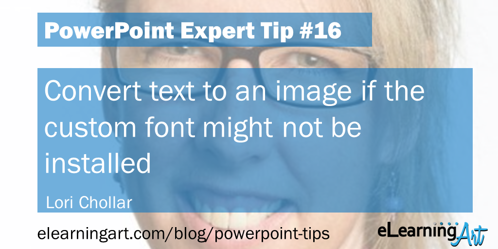 PowerPoint Trick from Lori Chollar: Convert text to an image if the custom font might not be installed