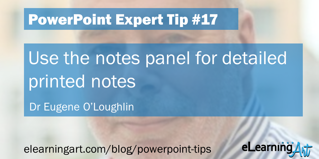 PowerPoint Presentation Tip from Eugene O'Loughlin: Use the notes panel for detailed printed notes