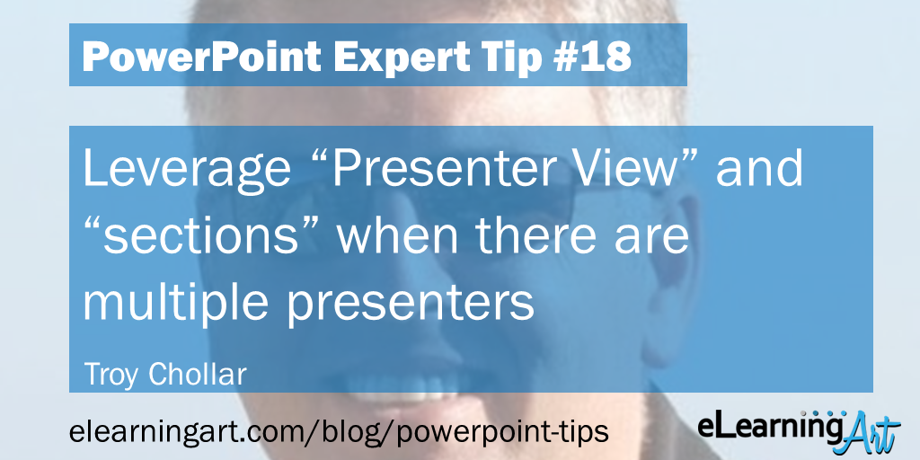 PowerPoint Presentation Tip from Troy Chollar: Leverage “Presenter View” and “sections” when there are multiple presenters