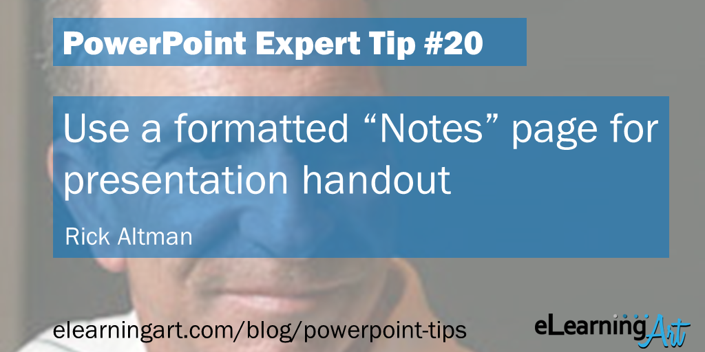 PowerPoint Presentation Tip from Rick Altman: Use a formatted “Notes” page for presentation handouts