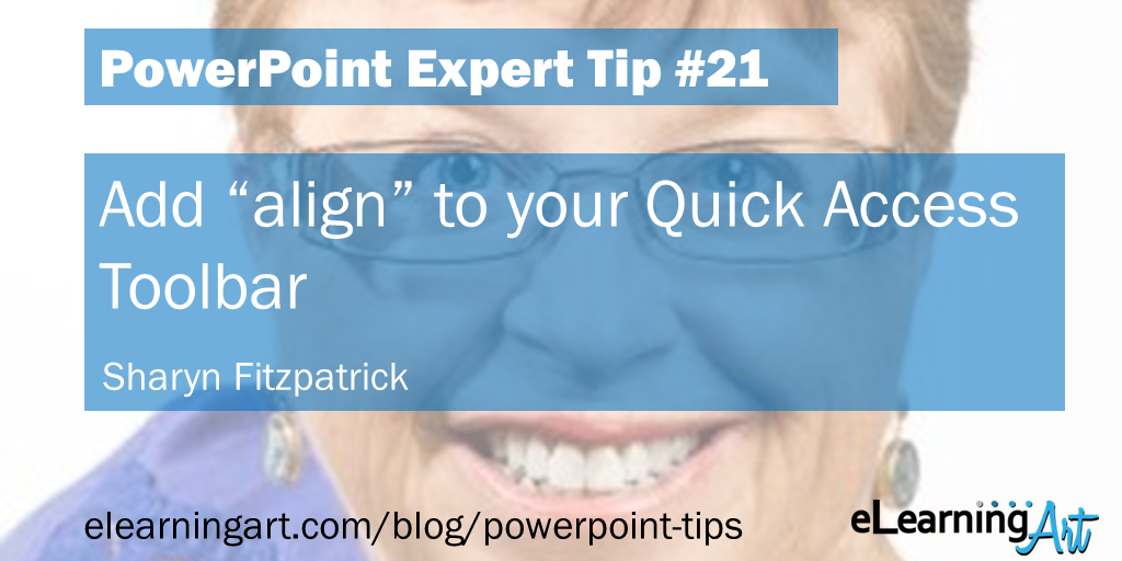 PowerPoint Shortcut from Sharyn Fitzpatrick: Add align to your Quick Access Toolbar
