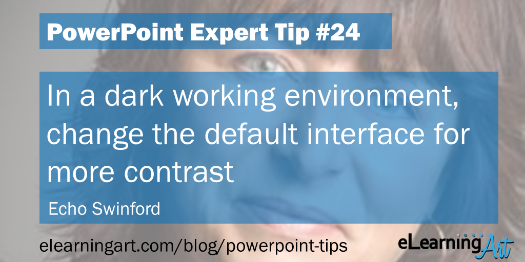 PowerPoint Setup Tip from Echo Swinford: In a dark working environment, change the default interface for more contrast