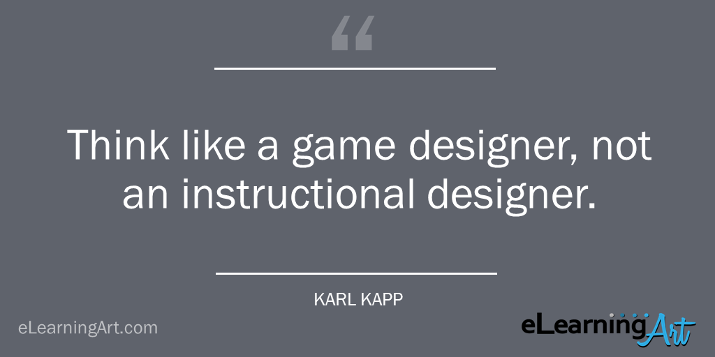 Karl Kapp quote game designer vs instructional designer