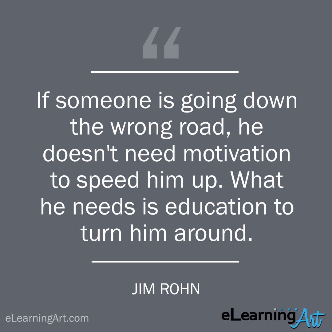 Training Quote - jim rohn: If someone is going down the wrong road, he doesn’t need motivation to speed him up. What he needs is education to turn him around.