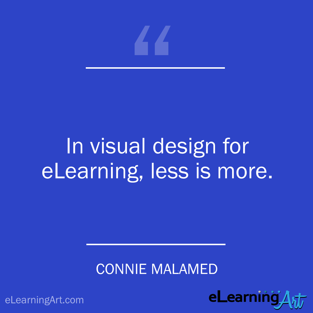 elearning quote - connie-malamed: In visual design for eLearning, less is more.
