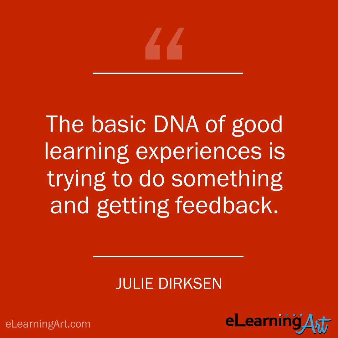 elearning quote - julie dirksen: The basic DNA of good learning experiences is trying to do something and getting feedback.