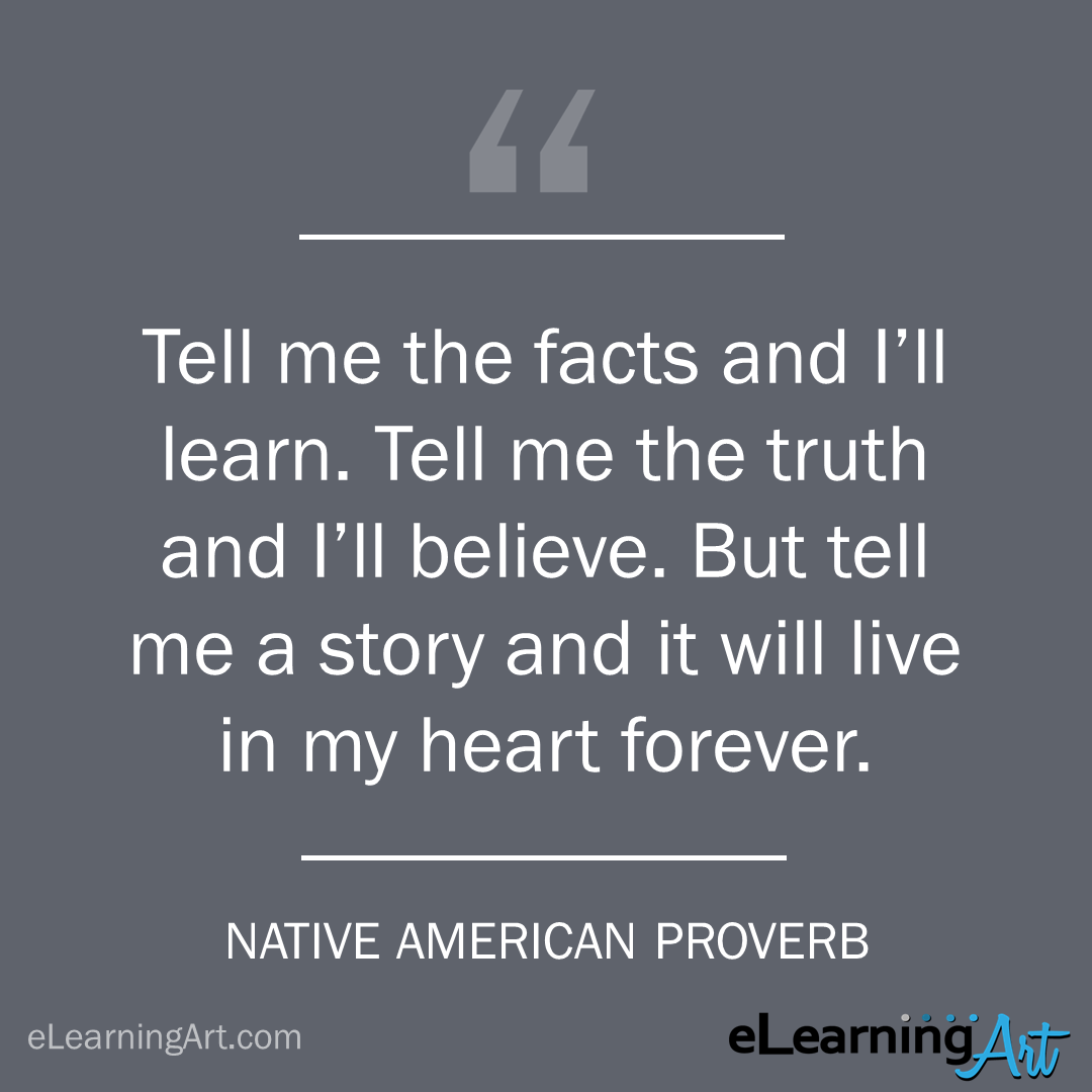 storytelling quote - native american proverb: Tell me the facts and I’ll learn. Tell me the truth and I’ll believe. But tell me a story and it will live in my heart forever. 
