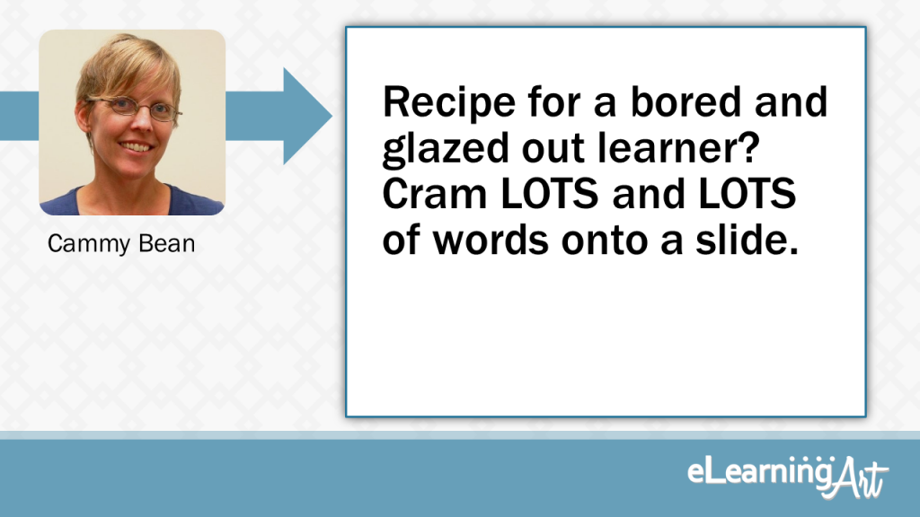 eLearning Slide Design Tip by Cammy Bean - Recipe for a bored and glazed out learner? Cram LOTS and LOTS of words onto a slide.