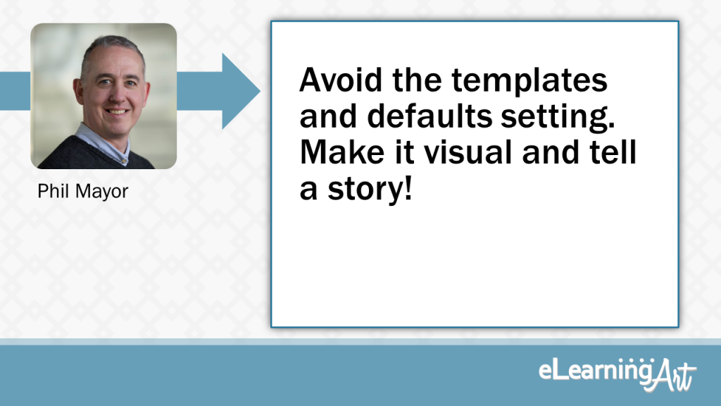 eLearning Slide Design Tip by Phil Mayor - Avoid the templates and defaults setting. Make it visual and tell a story!