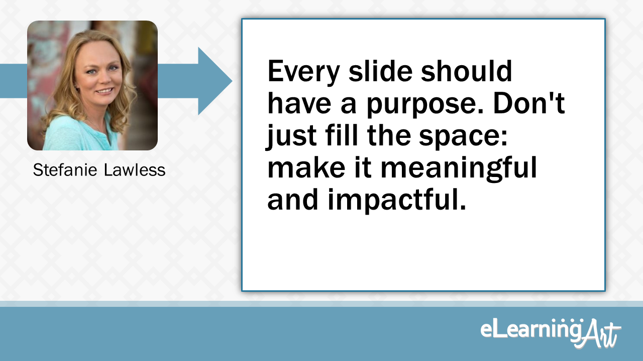 Elearning Slide Design Tip By Stefanie Lawless Every Slide Should Have A Purpose Don T Just