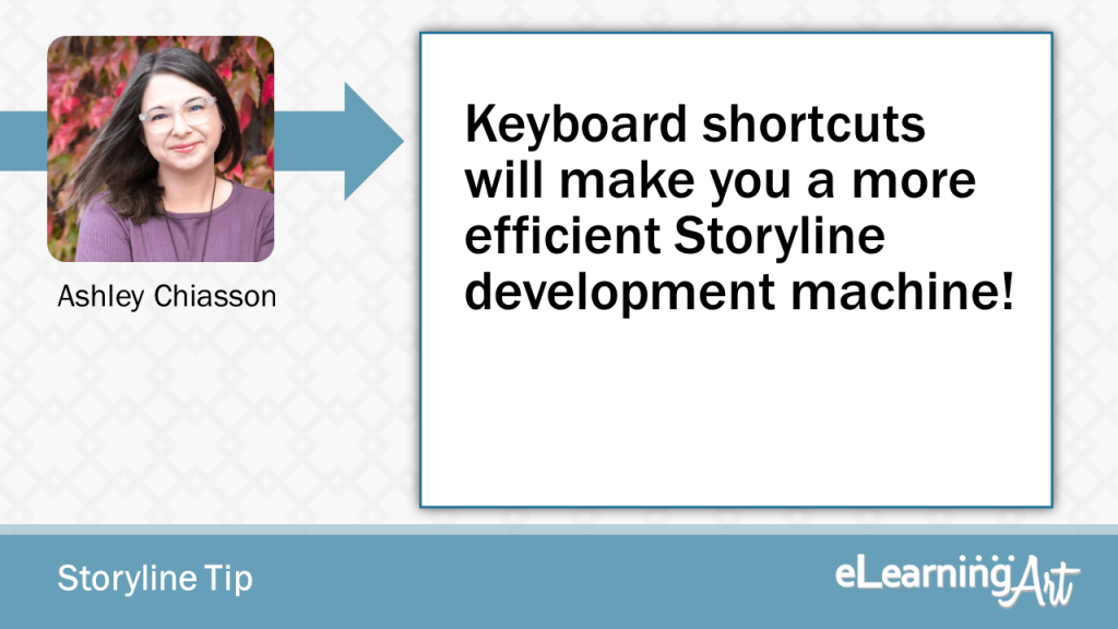 eLearning Storyline Tip by Ashley Chiasson - Keyboard shortcuts will make you a more efficient Storyline development machine!