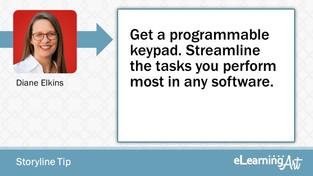 eLearning Storyline Tip by Diane Elkins - Get a programmable keypad. Streamline the tasks you perform most in any software.