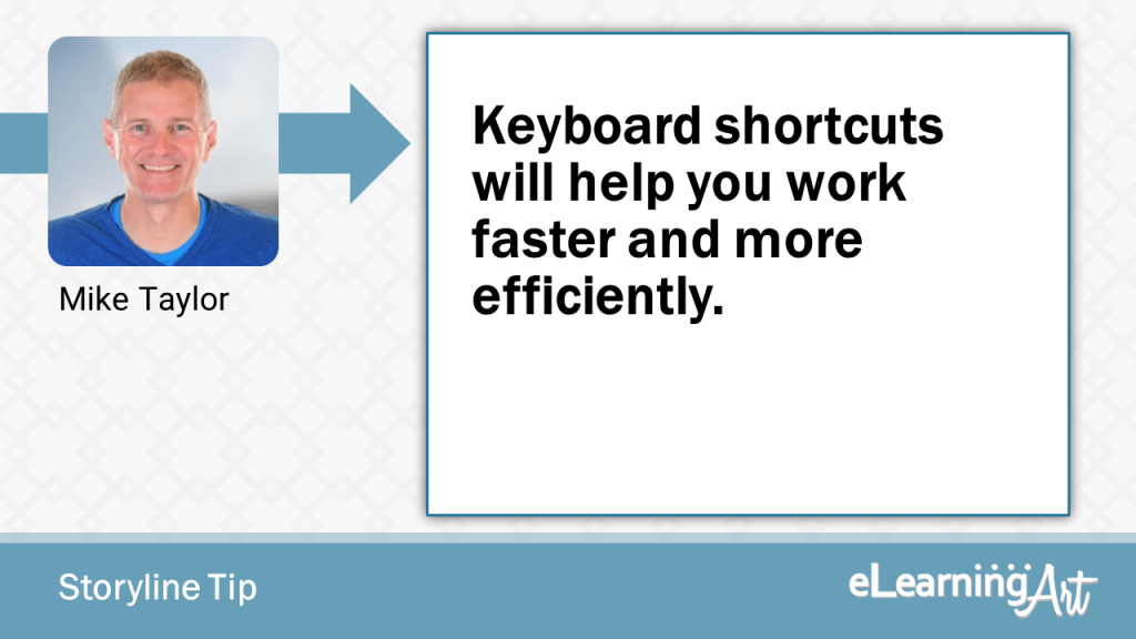 eLearning Storyline Tip by Mike Taylor - Keyboard shortcuts will help you work faster and more efficiently.
