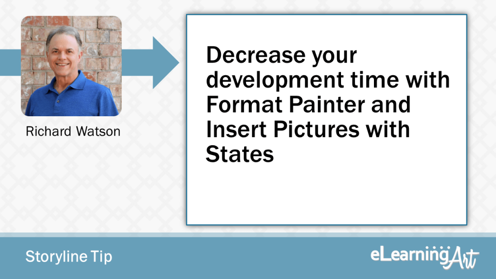 eLearning Storyline Tip by Richard Watson - Decrease your development time with Format Painter and Insert Pictures with States