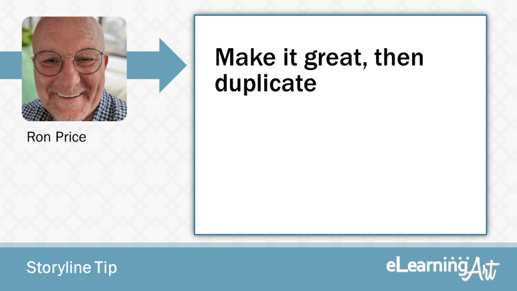 eLearning Storyline Tip by Ron Price - Make it great, then duplicate