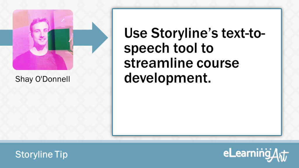 eLearning Storyline Tip by Shay O'Donnell - Use Storyline’s text-to-speech tool to streamline course development.